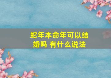 蛇年本命年可以结婚吗 有什么说法